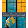 The Practice of Contemplative Photography: Seeing the World with Fresh Eyes - Paperback