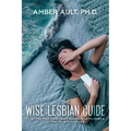 The Wise Lesbian Guide to Getting Free From Crazy-Making Relationships & Getting on with Your Life - Paperback