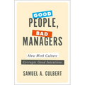 Good People, Bad Managers: How Work Culture Corrupts Good Intentions - Hardcover