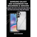 Samsung Galaxy A05 Guidebook for Beginners and Seniors: A Complete Guide with the Latest Android Tips & Tricks on How Use the New Samsung Galaxy A05 S - Paperback