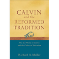 Calvin and the Reformed Tradition: On the Work of Christ and the Order of Salvation - Paperback