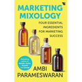 Marketing Mixology: Four Essential Ingredients for Marketing Success - Paperback