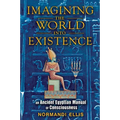 Imagining the World Into Existence: An Ancient Egyptian Manual of Consciousness - Paperback