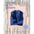 Sewing with Scraps: 15 Projects to Sew a Sustainable Wardrobe Using Leftover Fabric - Paperback