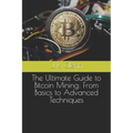 The Ultimate Guide to Bitcoin Mining: From Basics to Advanced Techniques - Paperback