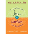 The Lifetimes When Jesus and Buddha Knew Each Other: A History of Mighty Companions - Paperback