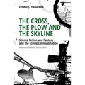 The Cross, the Plow and the Skyline: Science Fiction and Fantasy and the Ecological Imagination (Revised and Expanded 2nd Edition) - Paperback