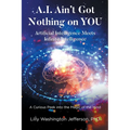 A.I. Ain't Got Nothing on YOU: Artificial Intelligence Meets Infinite Intelligence: A Curious Peek into the Magic of the Mind - Paperback