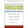 Reclaiming Your Sexual Self: How You Can Bring Desire Back Into Your Life - Paperback