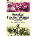 American Frontier Women: the Exploits of Dozens of Pioneer Women of the United States - Paperback