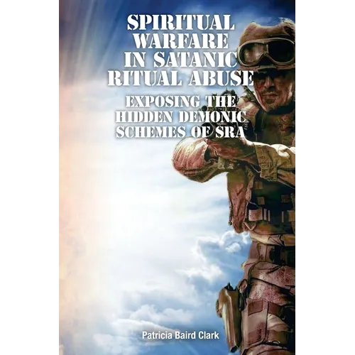 Spiritual Warfare in Satanic Ritual Abuse: Exposing the Hidden Demonic Schemes of SRA - Paperback