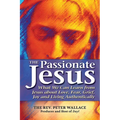 The Passionate Jesus: What We Can Learn from Jesus about Love, Fear, Grief, Joy and Living Authentically - Paperback