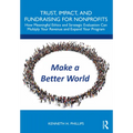 Trust, Impact, and Fundraising for Nonprofits: How meaningful ethics and strategic evaluation can multiply your revenue and expand your program - Paperback