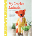 My Crochet Animals: Crochet 12 Furry Animal Friends Plus 35 Stylish Clothes and Accessories - Paperback