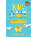 Kids, It's Not About the Money: A Parents' Guide to Teaching Their Children Good Money Habits and Personal Finance to Reach Financial Independence - Paperback