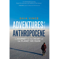 Adventures in the Anthropocene: A Journey to the Heart of the Planet We Made - Hardcover
