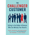 The Challenger Customer: Selling to the Hidden Influencer Who Can Multiply Your Results - Hardcover