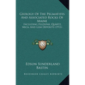 Geology Of The Pegmatites And Associated Rocks Of Maine: Including Feldspar, Quartz, Mica, And Gem Deposits (1911) - Hardcover