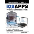 iOS Apps for Masterminds, 2nd Edition: How to take advantage of Swift 3 to create insanely great apps for iPhones and iPads - Paperback