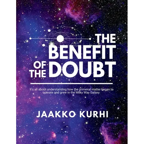 The Benefit of the Doubt: It's all about understanding how the primeval matter began to operate and grew into the Milky Way Galaxy - Paperback