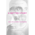 A Better Story: God, Sex and Human Flourishing - Paperback