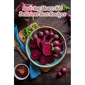 Beet-ing Heart: 100 Delicious Beet Recipes - Paperback