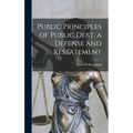 Public Principles of Public Debt, a Defense and Restatement - Hardcover