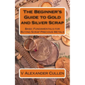 The Beginner's Guide to Gold and Silver Scrap: Basic Fundamentals for Buying Scrap Precious Metals - Paperback