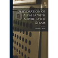 Dehydration of Alfalfa With Superheated Steam - Paperback