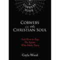 The Cobwebs in the Christian Soul: And How to Zap the Spider Who Made Them - Paperback