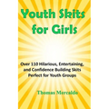 Youth Skits for Girls: Over 110 Hilarious, Entertaining, and Confidence Building Skits Perfect for Youth Groups - Paperback