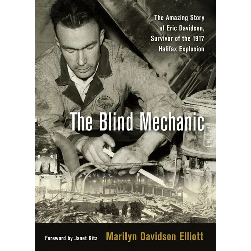 The Blind Mechanic: The Amazing Story of Eric Davidson, Survivor of the 1917 Halifax Explosion - Paperback
