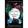 Mill Dust and Dreaming Bread: Exploring Scottish Folk Belief and Folk Magic - Paperback