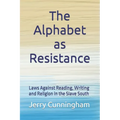 The Alphabet as Resistance: Laws Against Reading, Writing and Religion in the Slave South - Paperback