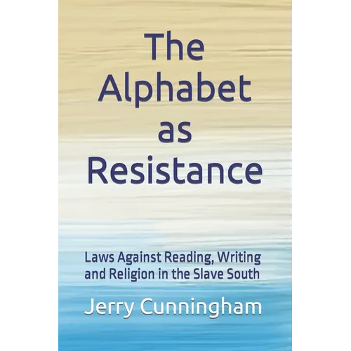 The Alphabet as Resistance: Laws Against Reading, Writing and Religion in the Slave South - Paperback