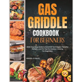 Gas Griddle Cookbook For Beginners: 1500 Days Easy Guide to Essential Techniques, Flavorful Recipes, and Pro Tips for Outdoor Cooking For Beginners - Paperback