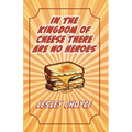 In The Kingdom of Cheese There Are No Heroes - Paperback