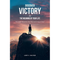Discover Victory In the Meaning of Your Life: No Longer Bound by Your Past and Living in Fear! - Paperback