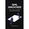 QML Unlocked: From Curiosity to Capability in Quantum Machine Learning - Paperback