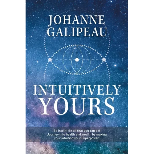 Intuitively Yours: Be into it! Be all that you can be! Journey into health and wealth by making your intuition your Superpower! - Paperback