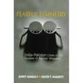 Fearful Symmetry: India-Pakistan Crises in the Shadow of Nuclear Weapons - Paperback