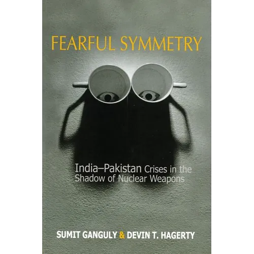 Fearful Symmetry: India-Pakistan Crises in the Shadow of Nuclear Weapons - Paperback