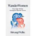 WanderWomen: How High-Skilled Immigrant Women Thrive - Hardcover