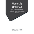 Mammals Obtained by Dr. Curt von Wedel from the Barrier Beach of Tamaulipas, Mexico - Paperback