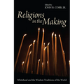 Religions in the Making: Whitehead and the Wisdom Traditions of the World - Hardcover