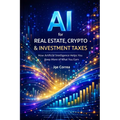 AI for Real Estate, Crypto & Investment Taxes: AI Personal Tax Optimization: How Artificial Intelligence Helps You Keep More of What You Earn - Paperback
