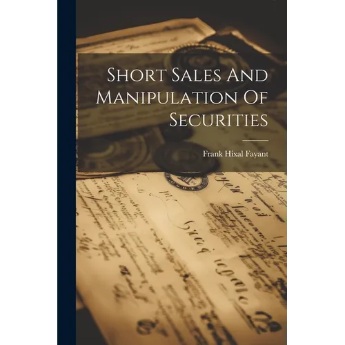 Short Sales And Manipulation Of Securities - Paperback