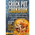 Crock Pot Cookbook Top 25 Easy and Healthy Slow Cooker Recipes for Everyday Co - Paperback