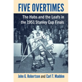 Five Overtimes: The Habs and the Leafs in the 1951 Stanley Cup Finals - Paperback