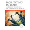 Facilitating to Lead!: Leadership Strategies for a Networked World - Paperback
